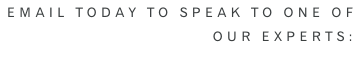 Email Today to speak to one of  our experts: